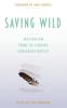 The Saving Wild : Inspiration From 50 Leading Conservationists Book