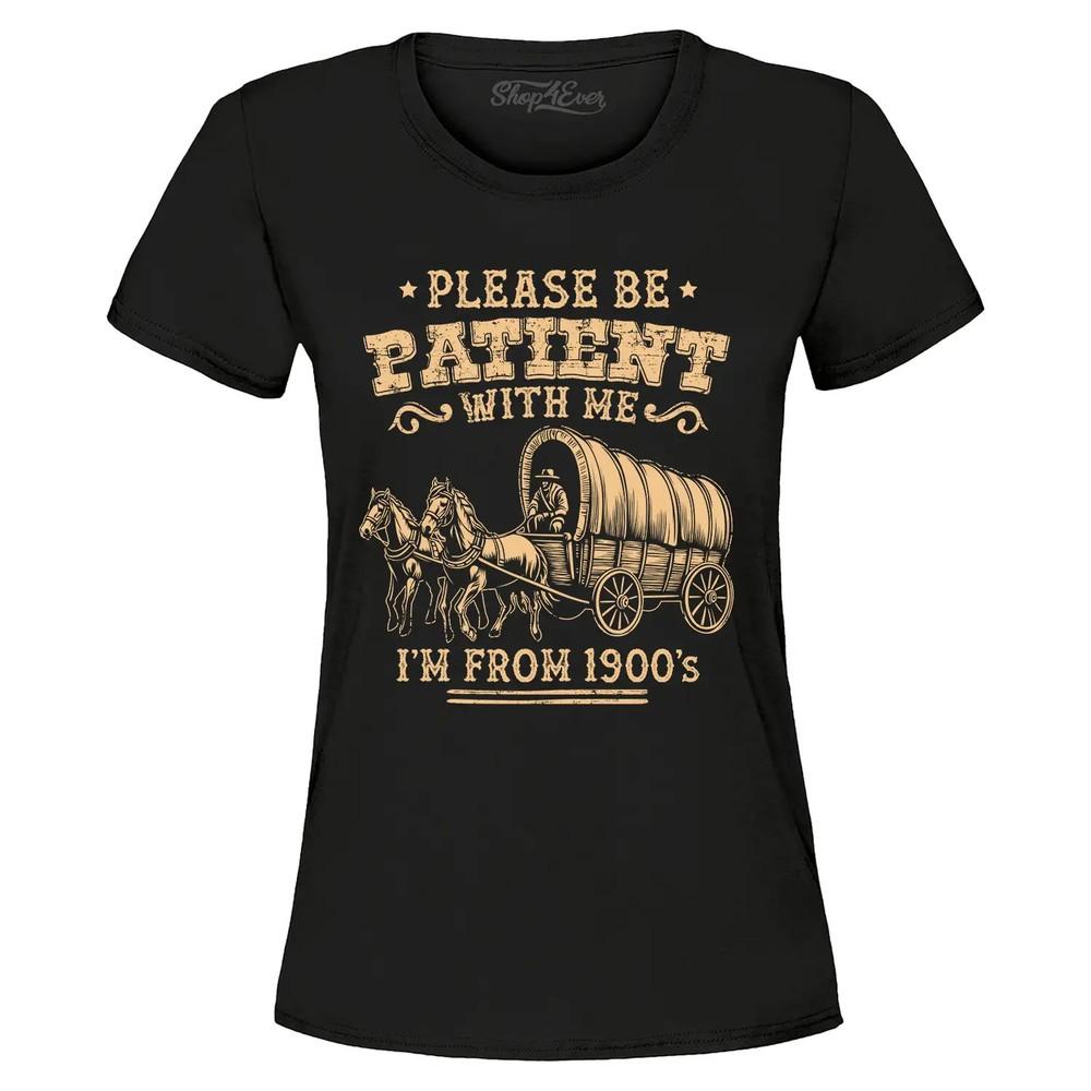 

Please be Patient with Me I m from 1900 s Women s T-Shirt Funny Humor Shirt 4XL
