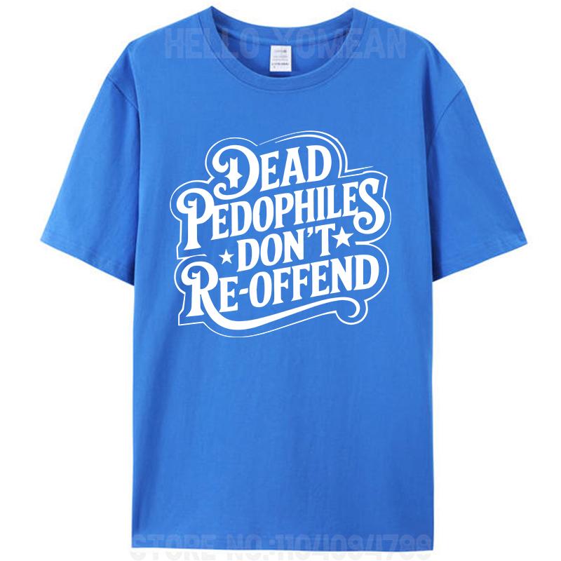 Dead Pedophiles Don't Reoffend Funny Protective Parent Quote Unisex Women Men's 100% Cotton T-Shirt Plus Size Tee Tops