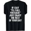 European Sizes Funny "If I Say I'll Call You Back, Just Enjoy The Rest Of Your Day" T-Shirt - Sarcastic Message,Casual Round Neck Tee