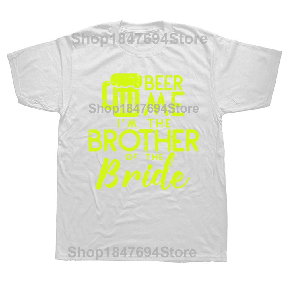 Funny Beer Me Brother Bride Marriage Wedding T Shirts Graphic Cotton Streetwear Short Sleeve Birthday Gifts Summer Style T-shirt