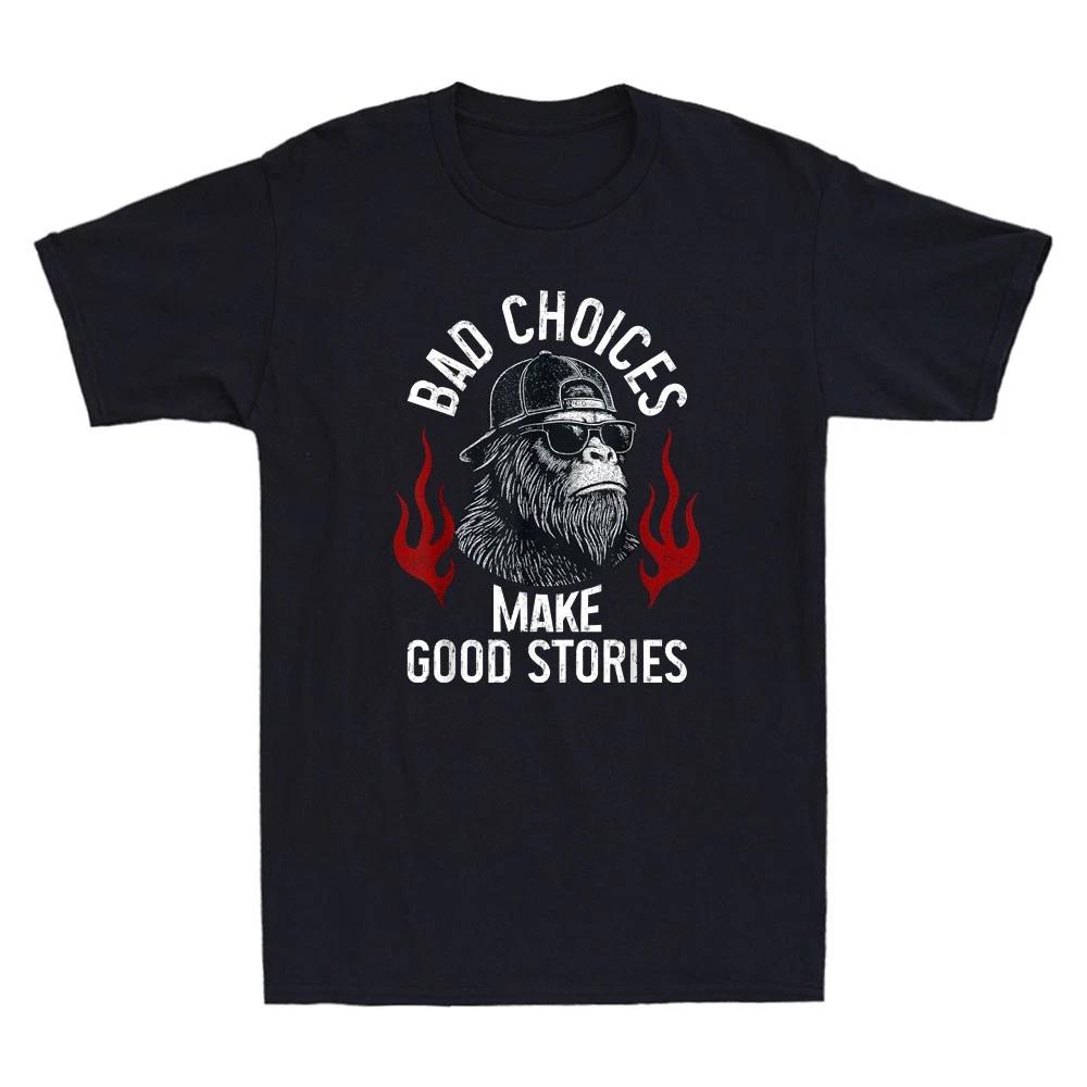 Men s and Women s T-shirts Sasquatch Bad Choices Make Good Stories Funny Meme Sarcastic Quote S