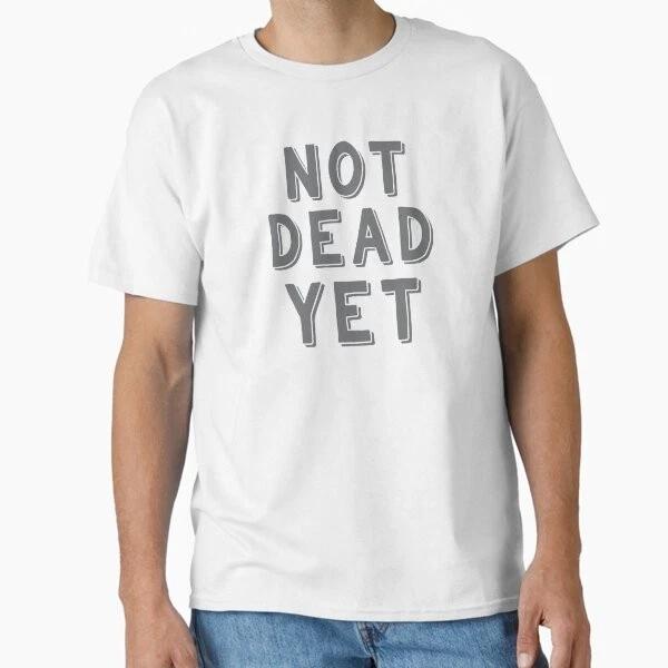 Not Dead Yet Classic Tshirt Made In Usaaus Tshirt S2xl S