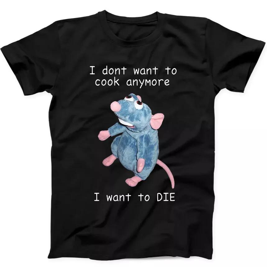 

I Don t Want To Cook Anymore I Want To Die Mouse Rat Gift Tee Black T Shirt 25 L