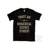 TRUST ME I AM A BIOMEDICAL SCIENCE STUDENT T-SHIRT Best Funny Awesome Gift
