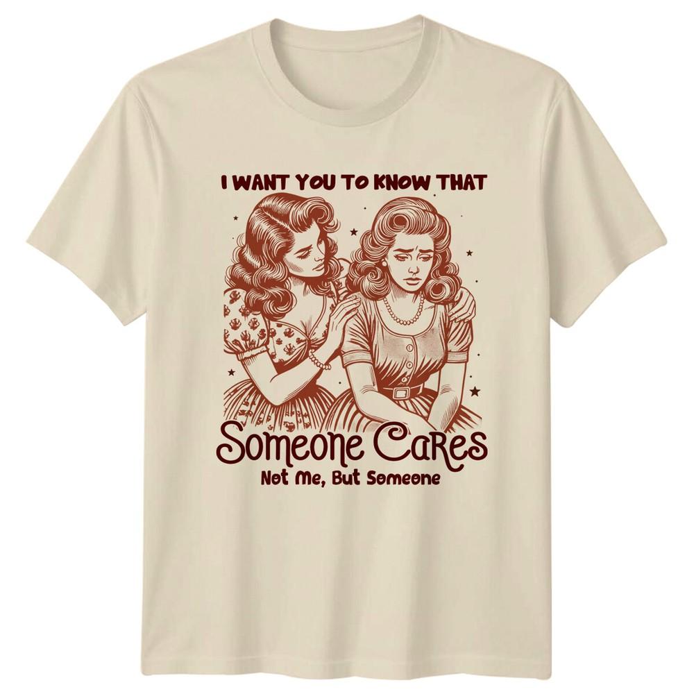 

I Want You To Know That Someone Cares Not Me Funny Sarcastic TShirt Unisex T-Shirt L