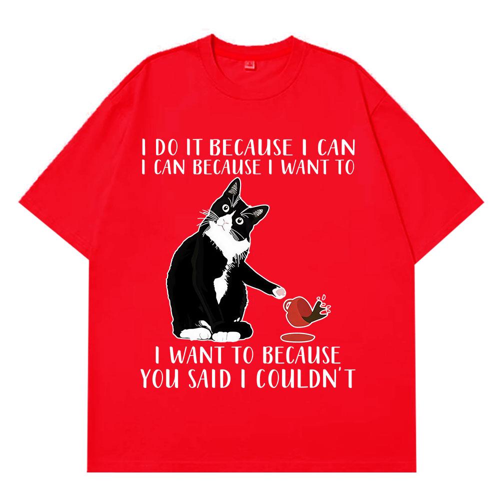I Do It Because I Can Because I Want To Funny Cat Meme T Shirts Men Women Fashion Tshirts Shortsleeved Cotton Harajuku Tshirt S