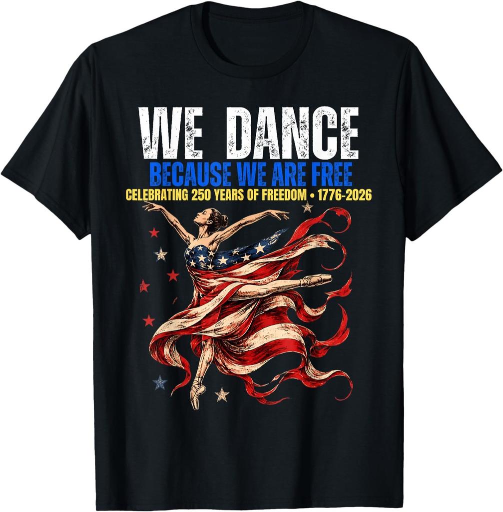 We Dance Because We are Free 250 Years of Freedom T-Shirt