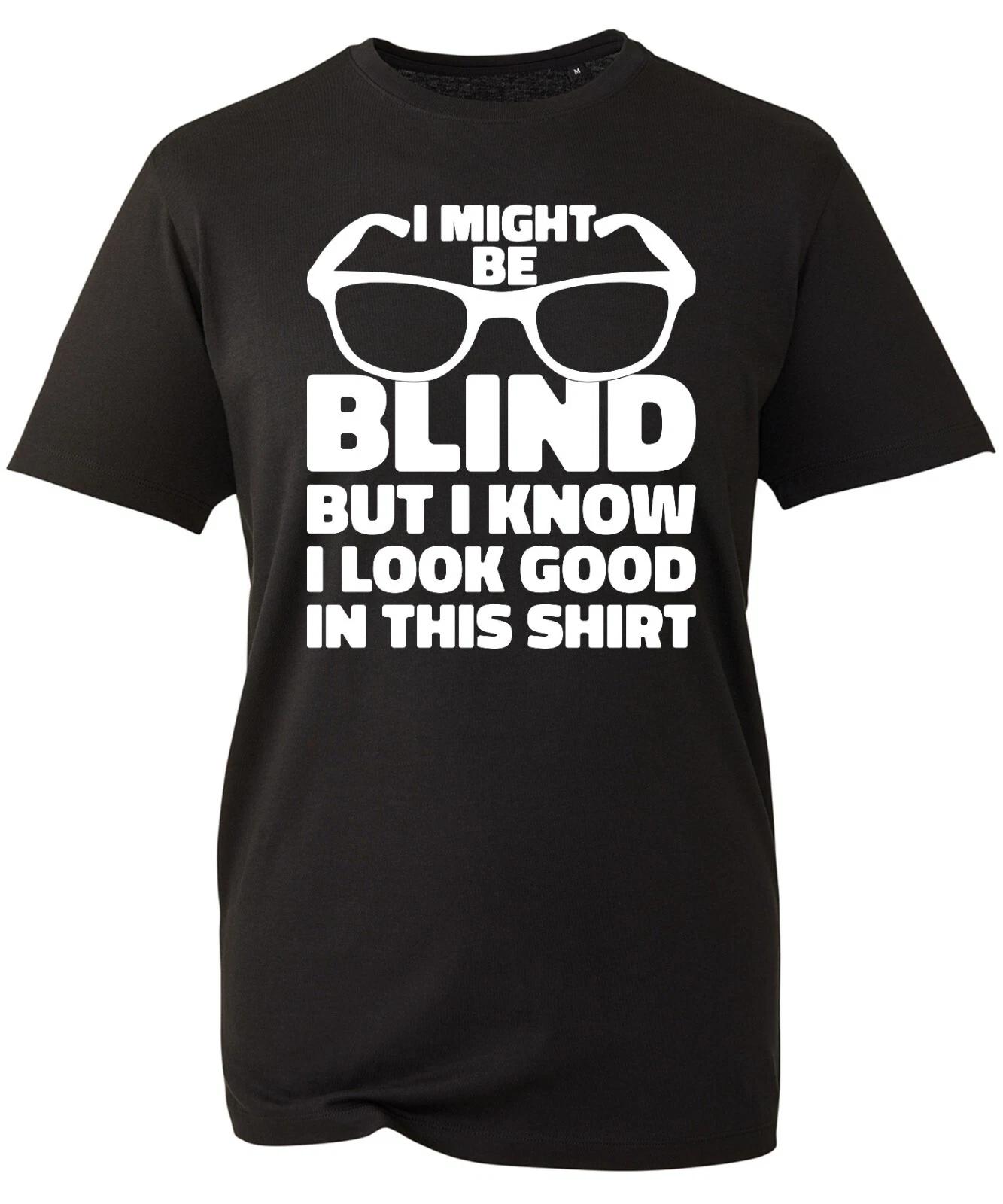 I Might Be Blind But I Know I Look Good In This T-Shirt Funny Cool Sarcastic Top 2XL