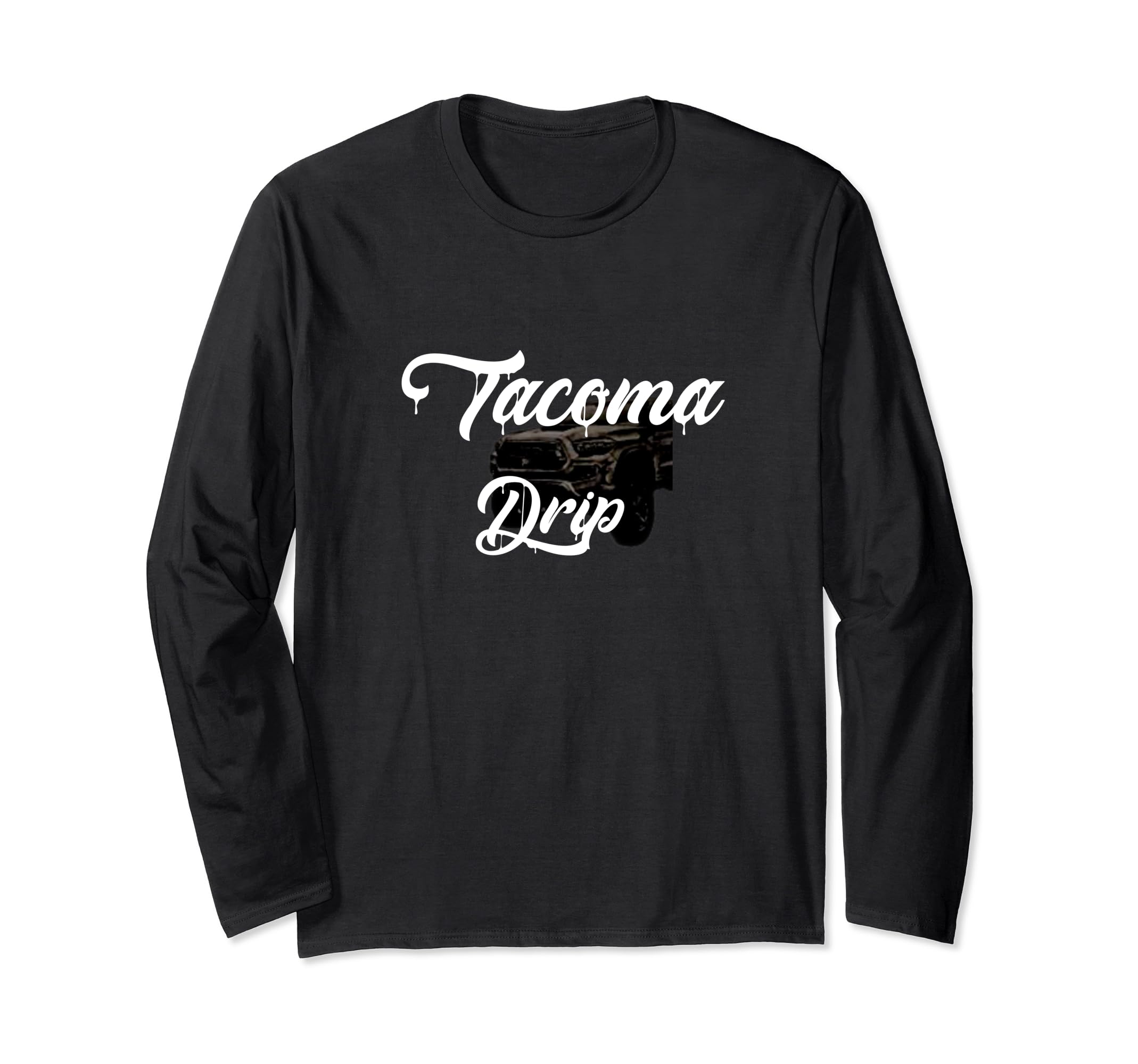

Tacoma Truck Drip - Gift for the Tacoma Truck Enthusiast, 4x4 TRD Long Sleeve T-Shirt