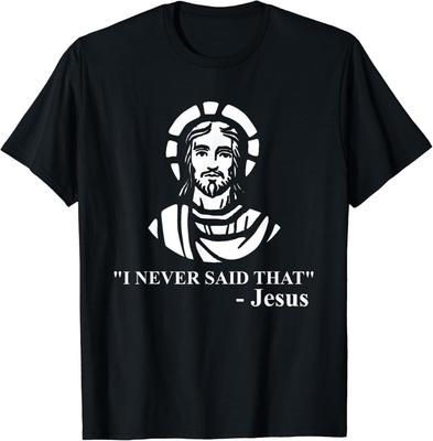 Ich habe das nie gesagt Jesus Shirt - Lustiges religiöses Geschenk Unisex T-Shirt