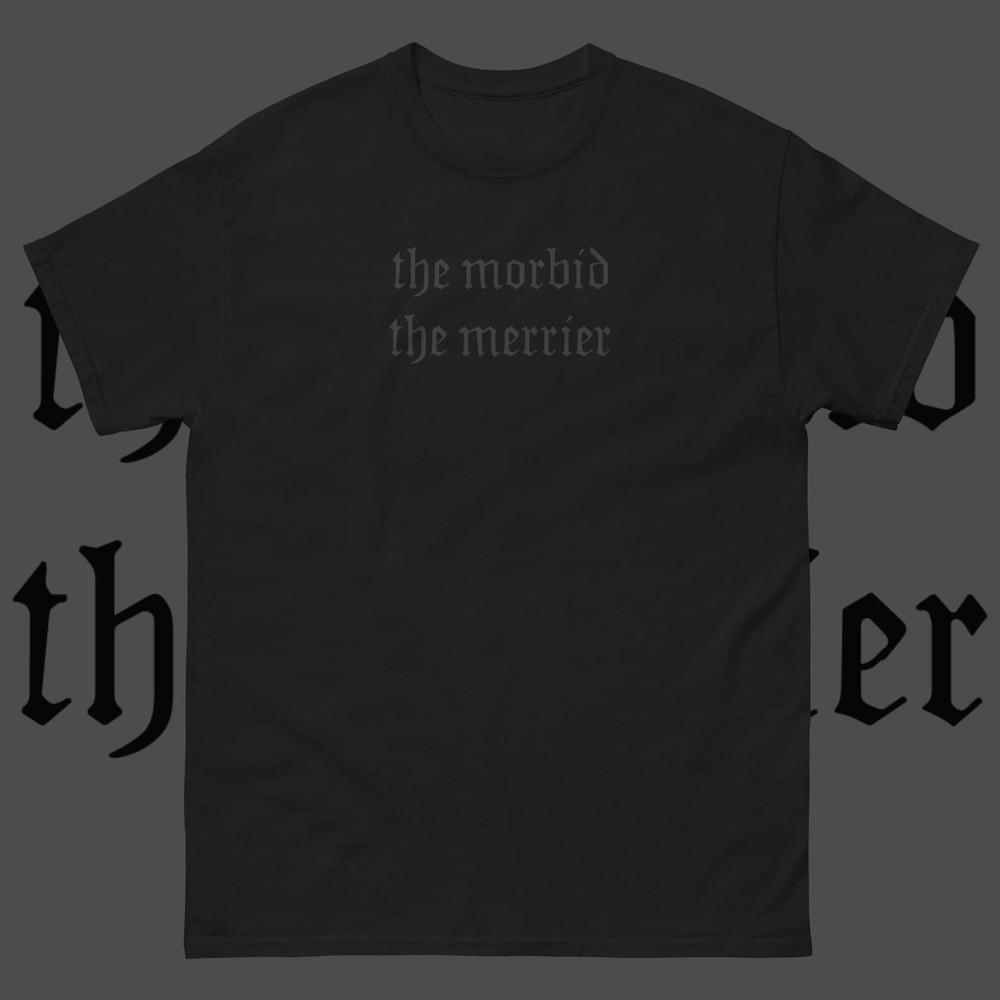 

Morbid The Merrier Shirt Black on Black Nu Goth Gothic Font Sarcastic Unisex Tee 3XL