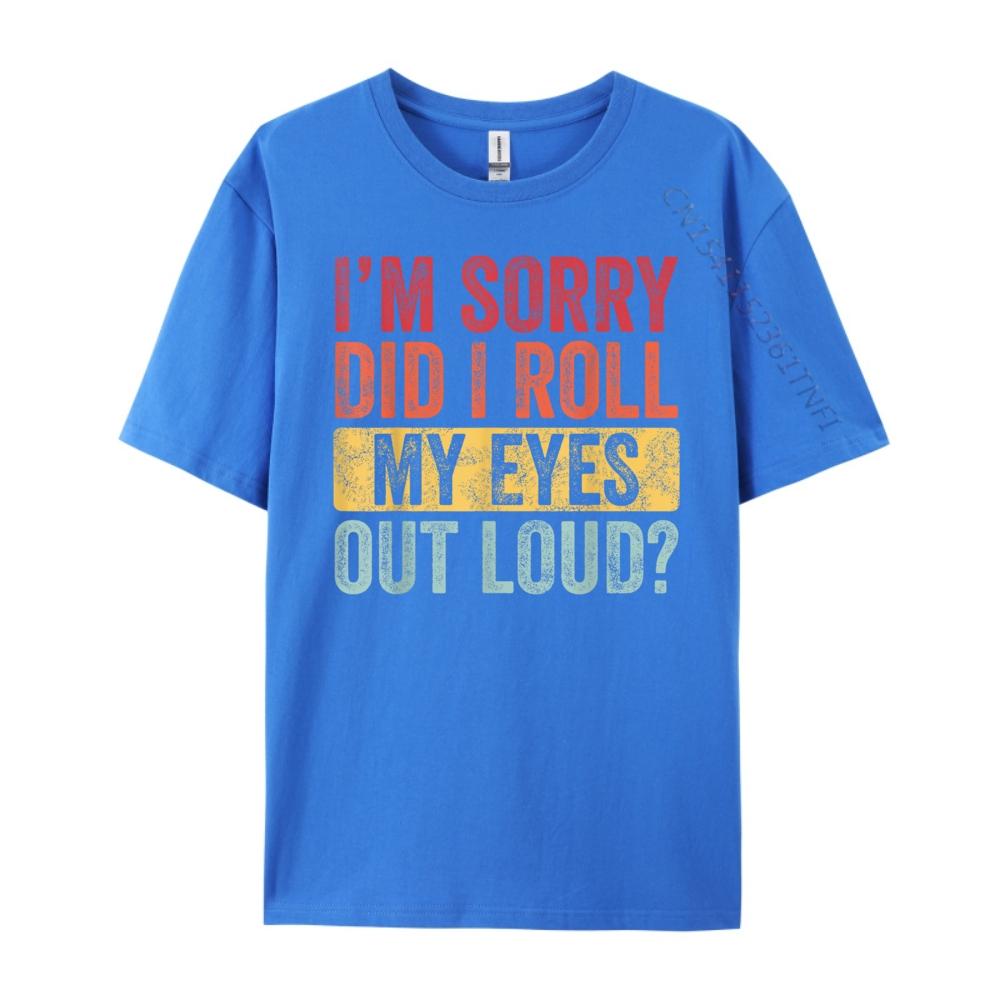 Im Sorry Did I Roll My Eyes Out Loud Funny Vintage Graphic Graphic T Shirts 100 Cotton Summer  Camisetas Fathers Day