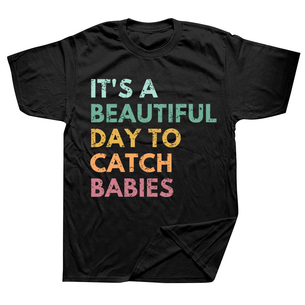 Its A Beautiful Day To Catch Babies Midwife Nurse T Shirts Graphic Cotton Streetwear Short Sleeve Birthday Gifts Summer Tshirt