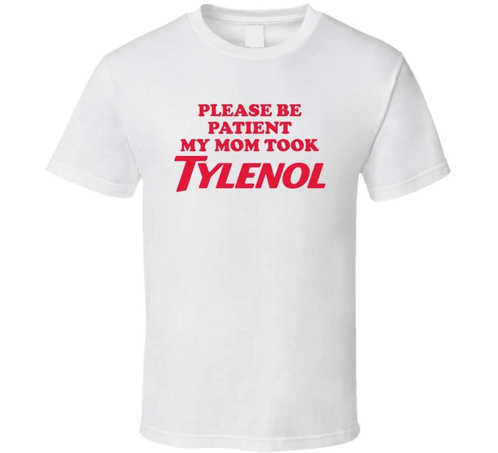 Please Be Patient My Mom Took Tylenol T Shirt S