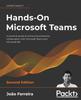 The Hands-On Microsoft Teams : A Practical Guide To Enhancing Enterprise Collaboration with Microsoft Teams and Microsoft 365 Book