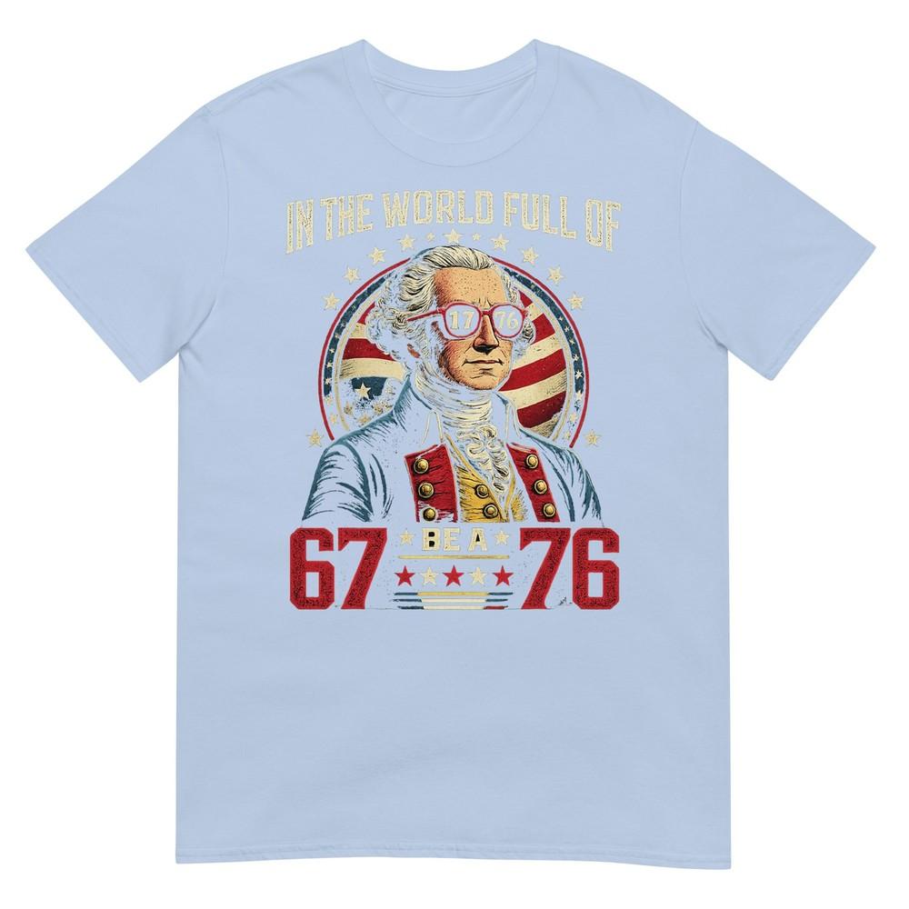 In The World Full Of 67 To Be A 76 George Washington 67 Meme TShirt S