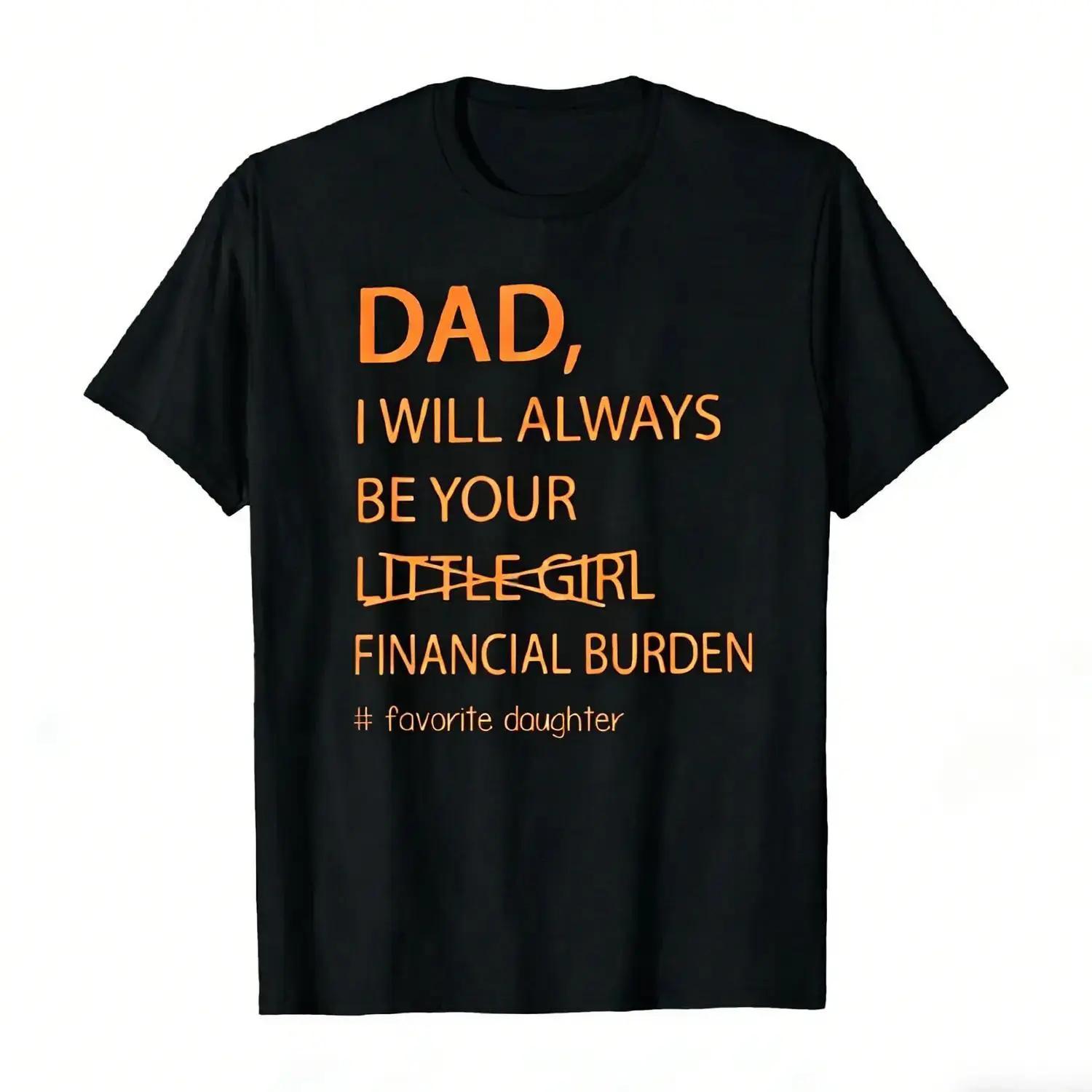 Humorous Father Daughter T Shirt Dad I Will Always Be Your Financial Burden Trendy Oversized Casual Tee Funny Graphic Top Gift For Guys L