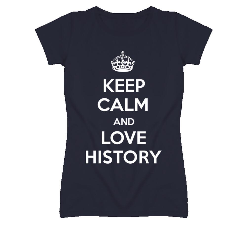 Keep Calm And Love History Parody T Shirt Mens Womens Tees Top 4XL