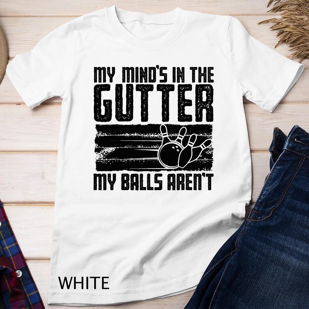 

My Mind s In The Gutter But My Balls Aren t, Funny Bowling Unisex T-shirt 3XL