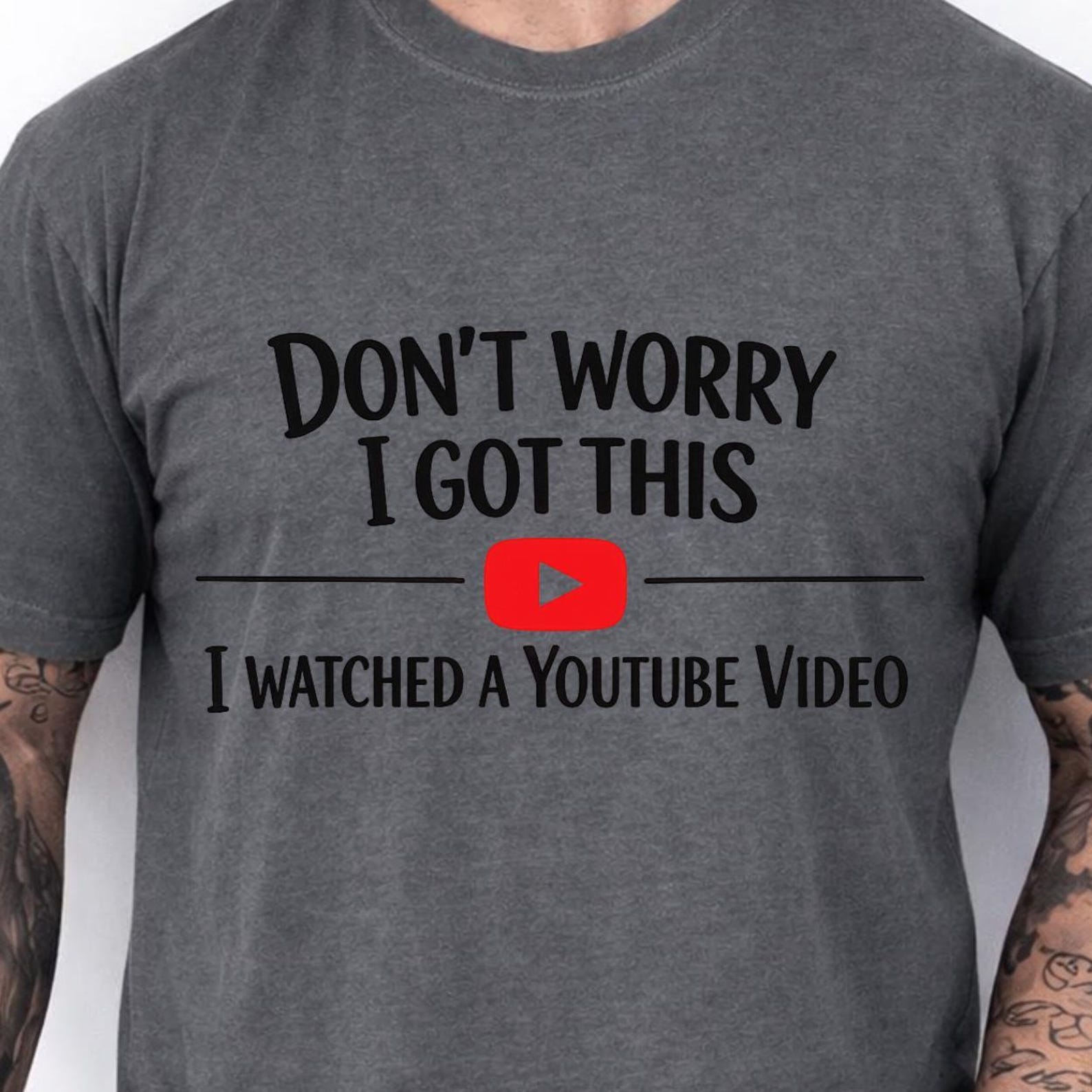Comfort Colors Watched Youtube Tee, Don t Worry I Got This I Watched Youtube Shirt, Watched Youtube Comfort Color Shirt, Dad Funny Shirt 3XL