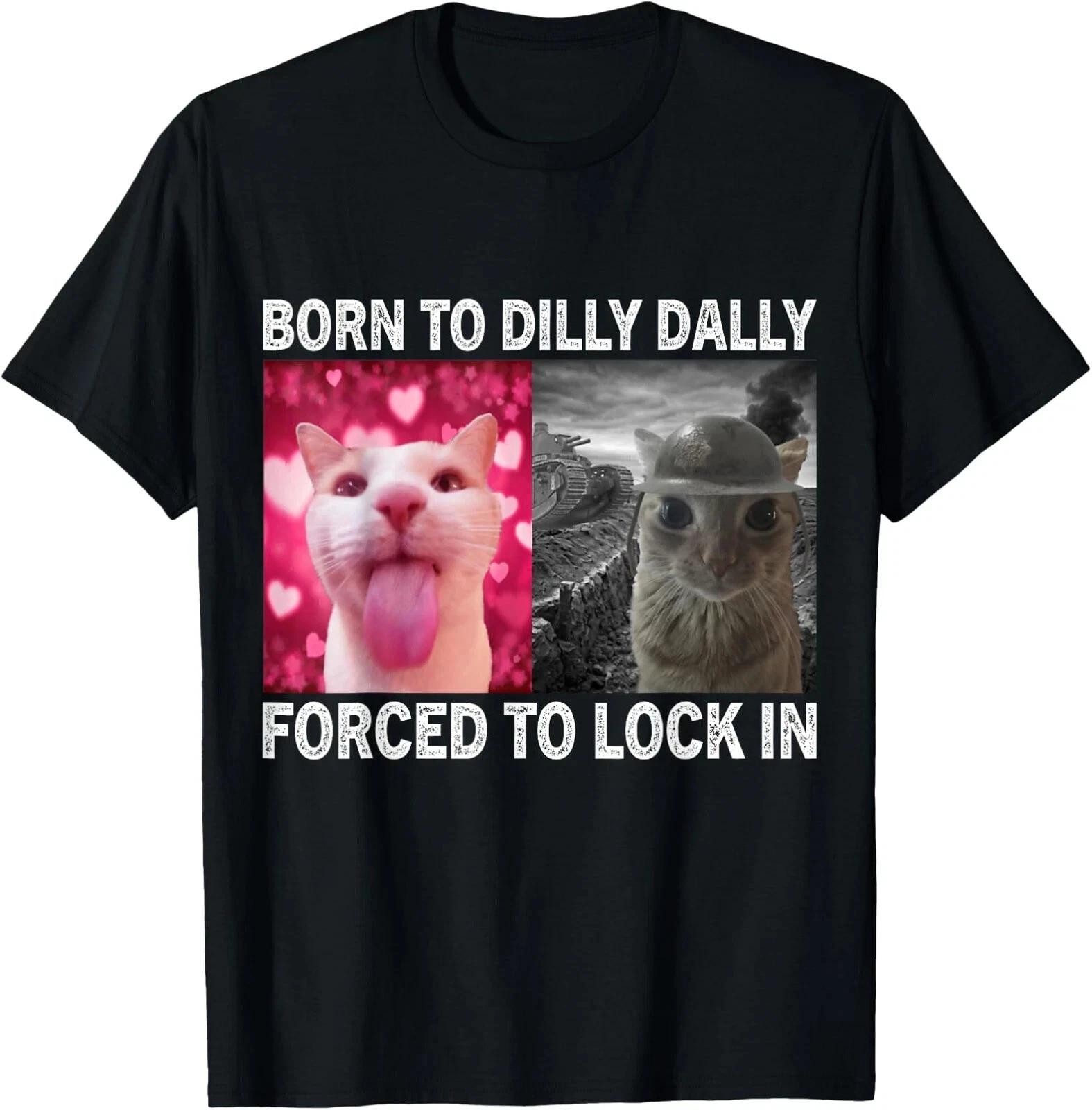 Born To Dilly Dally Forced To Lock In Cat Meme T-Shirt 3XL