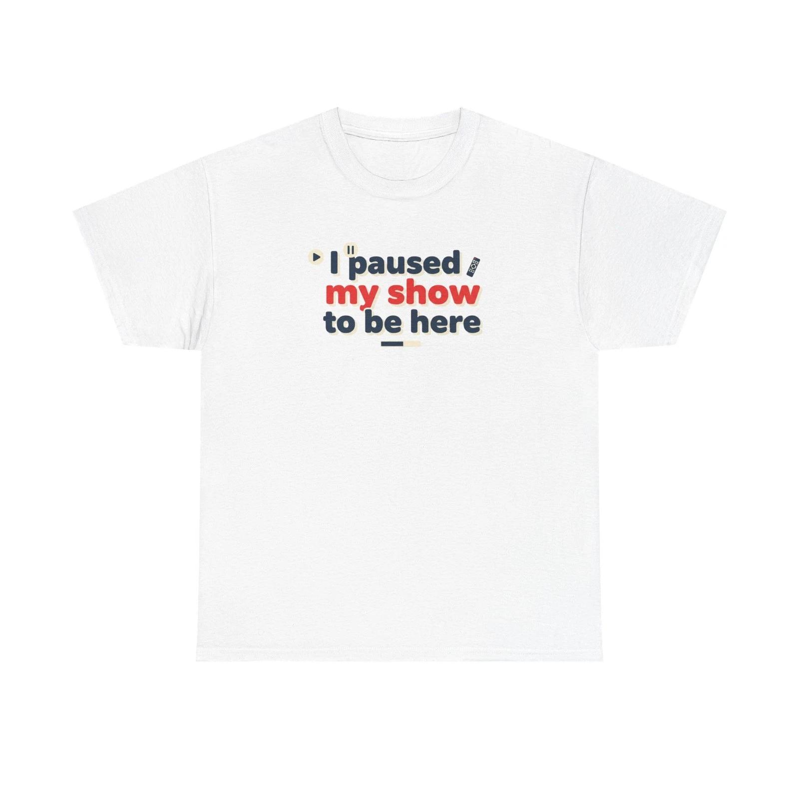 I Paused My Show To Be Here T shirt M