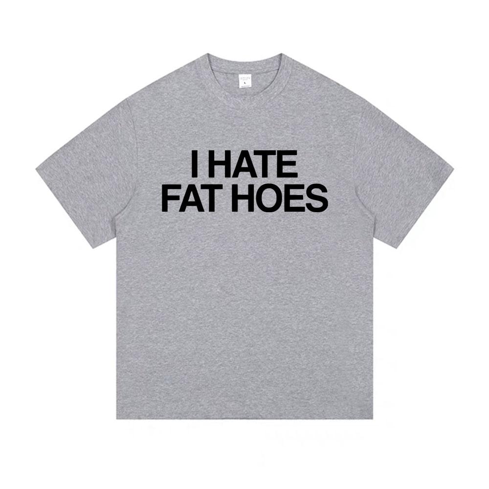 I Hate Fat Hoes Letter Print Tshirt Men Women Casual Humor Tshirt Short Sleeve Funny Meme Tshirts Oversized Cotton T Shirts