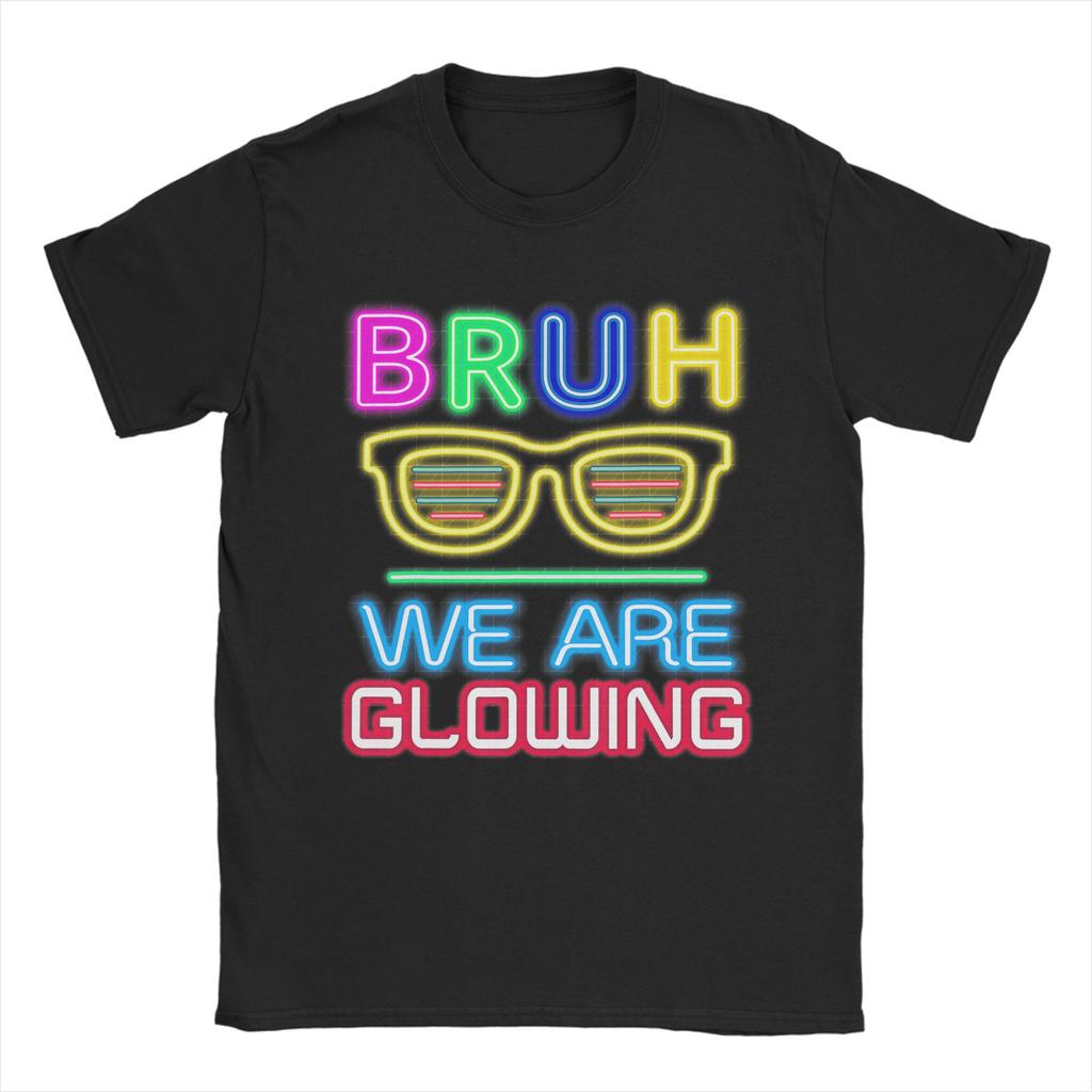 Unisex Bruh We Are Glowing T Shirts  Cotton Clothes Awesome Short Sleeve O Neck Tees Gift Idea TShirt