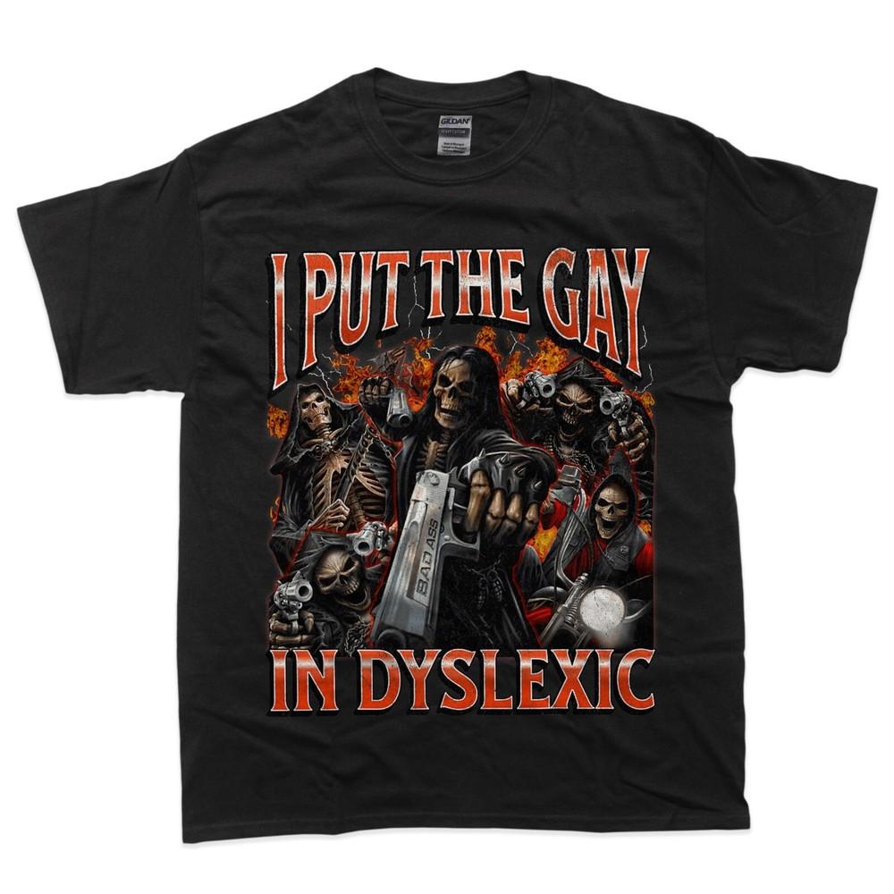 

I Put The Gay In Dyslexic Funny Hard Skeleton Meme Bootleg T-Shirt 4XL