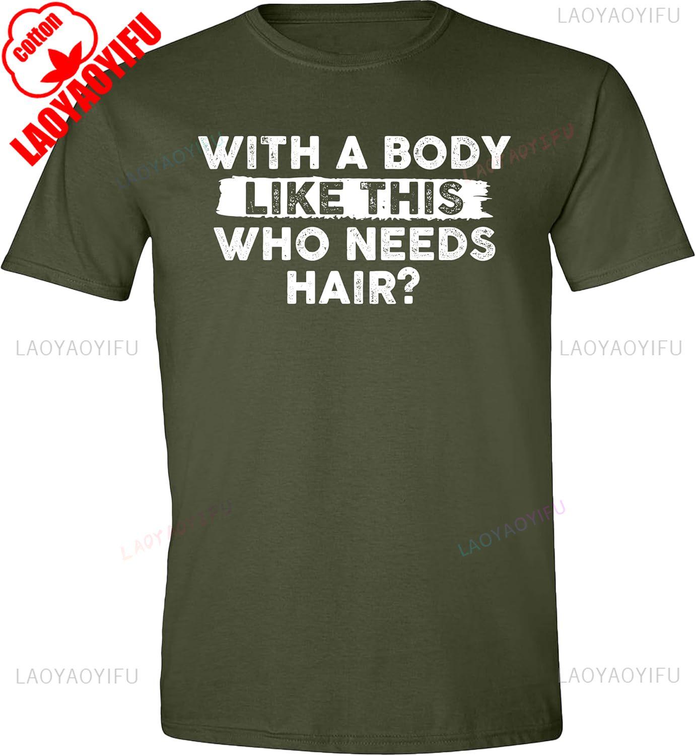 

Mens with A Body Like This Who Needs Hair Funny TShirt Sarcastic Saying Humor Joke Balding Dad T Shirt Summer Cotton Tee Tops 4XL