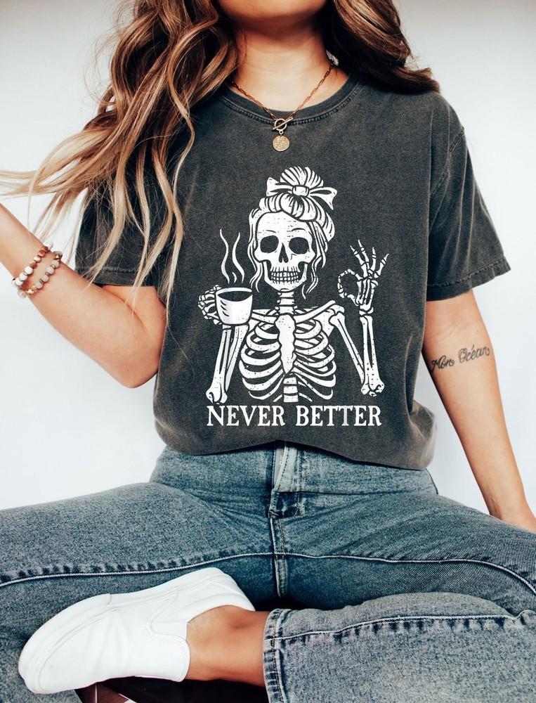 Messy Bun Drinking Coffee For Women Never Better Skeleton T-Shirt Comfort Colors Unisex T-Shirt L