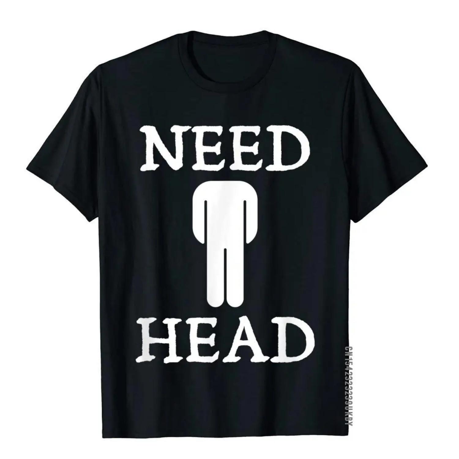 

Men s Need Head Adult Humor Tshirt For Men Dirty Joke Shirt T-Shirts Normal Tees Coupons Casual Cotton Clothing XXXXXL чорний