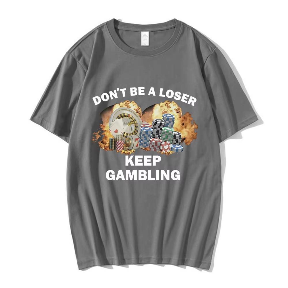 Don't Be A Loser Keep Gambling Meme T Shirt Men's Women Fashion Hip Hop T-shirts Casual Cotton Short Sleeve Oversized T Shirts