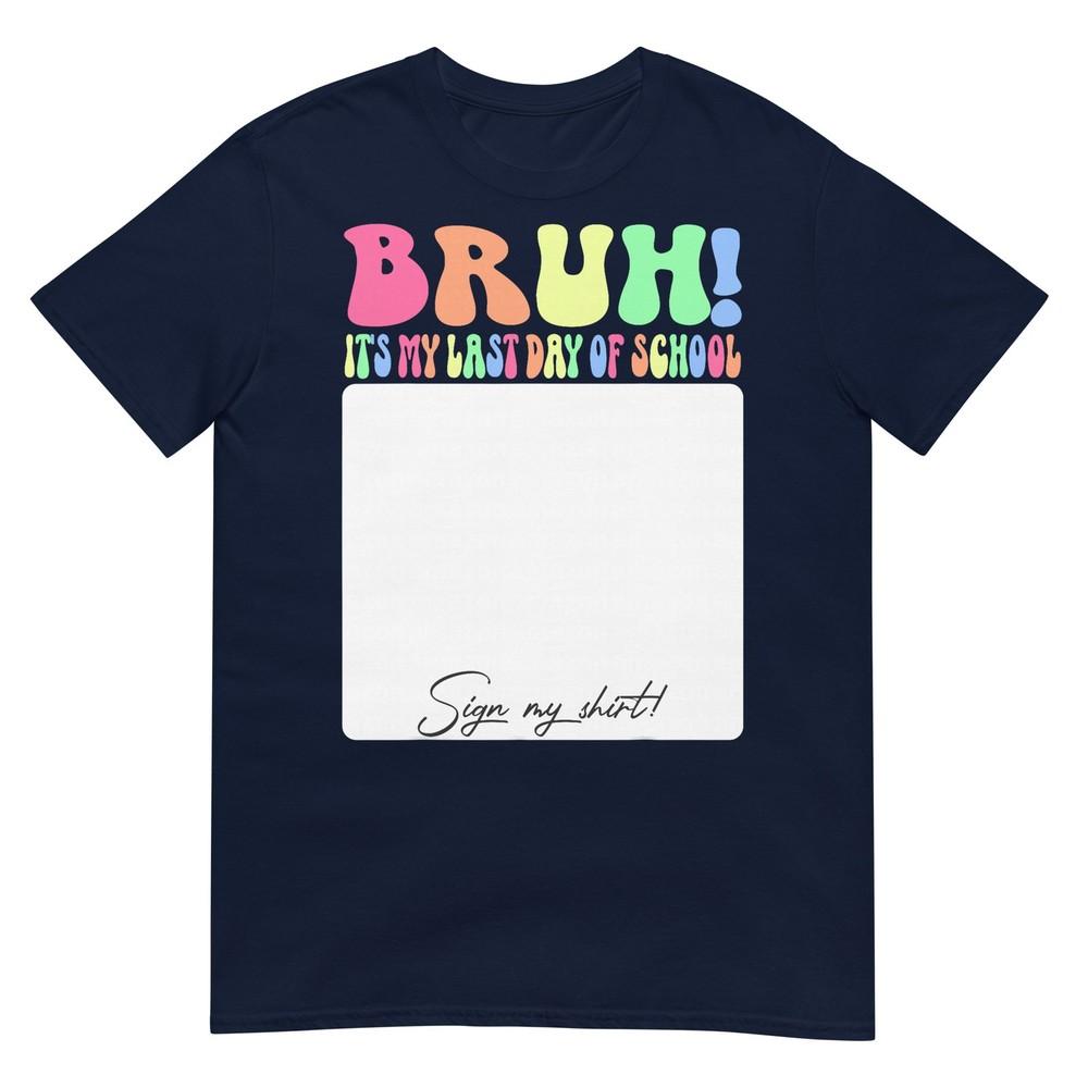 Autographs Signature Bruh Its My Last Day Of School Sign My Tshirt S