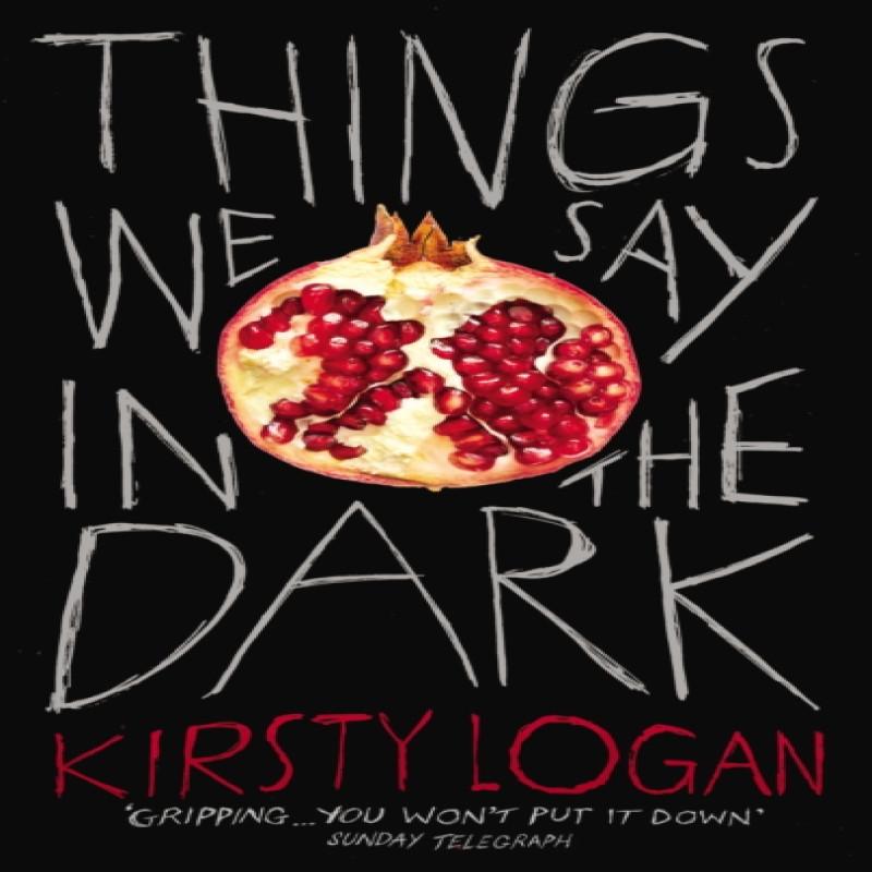 Things We Say In the Dark by Kirsty Logan Paperback Book 9781529111286