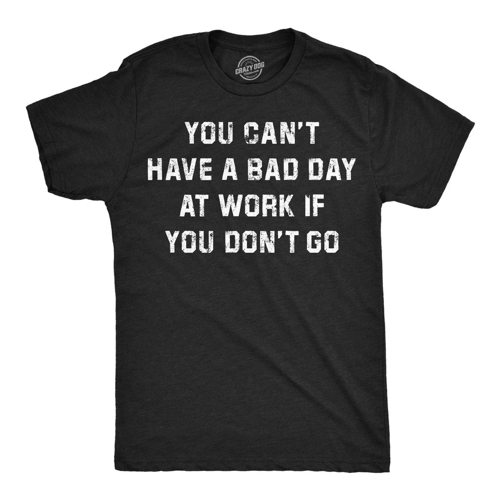 Mens Funny T Shirts You Cant Have A Bad Day At Work If You Dont Go Sarcastic XXXXL