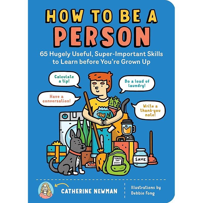 How To Be a Person: 65 Hugely Useful, SuperImportant Skills To Learn Before You're Grown Up