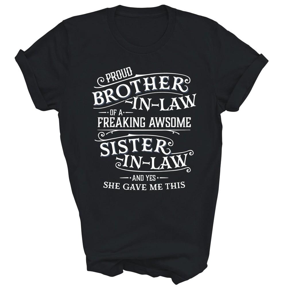 

Proud Brother In Law Of A Freaking Sister In Law Unisex Shirt Gift L