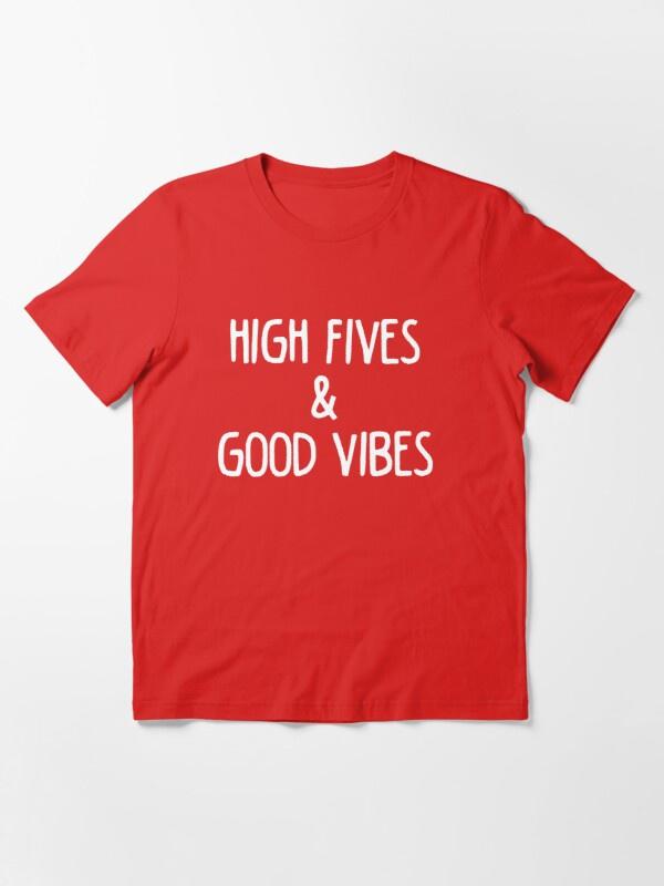high fives and good vibes t shirt