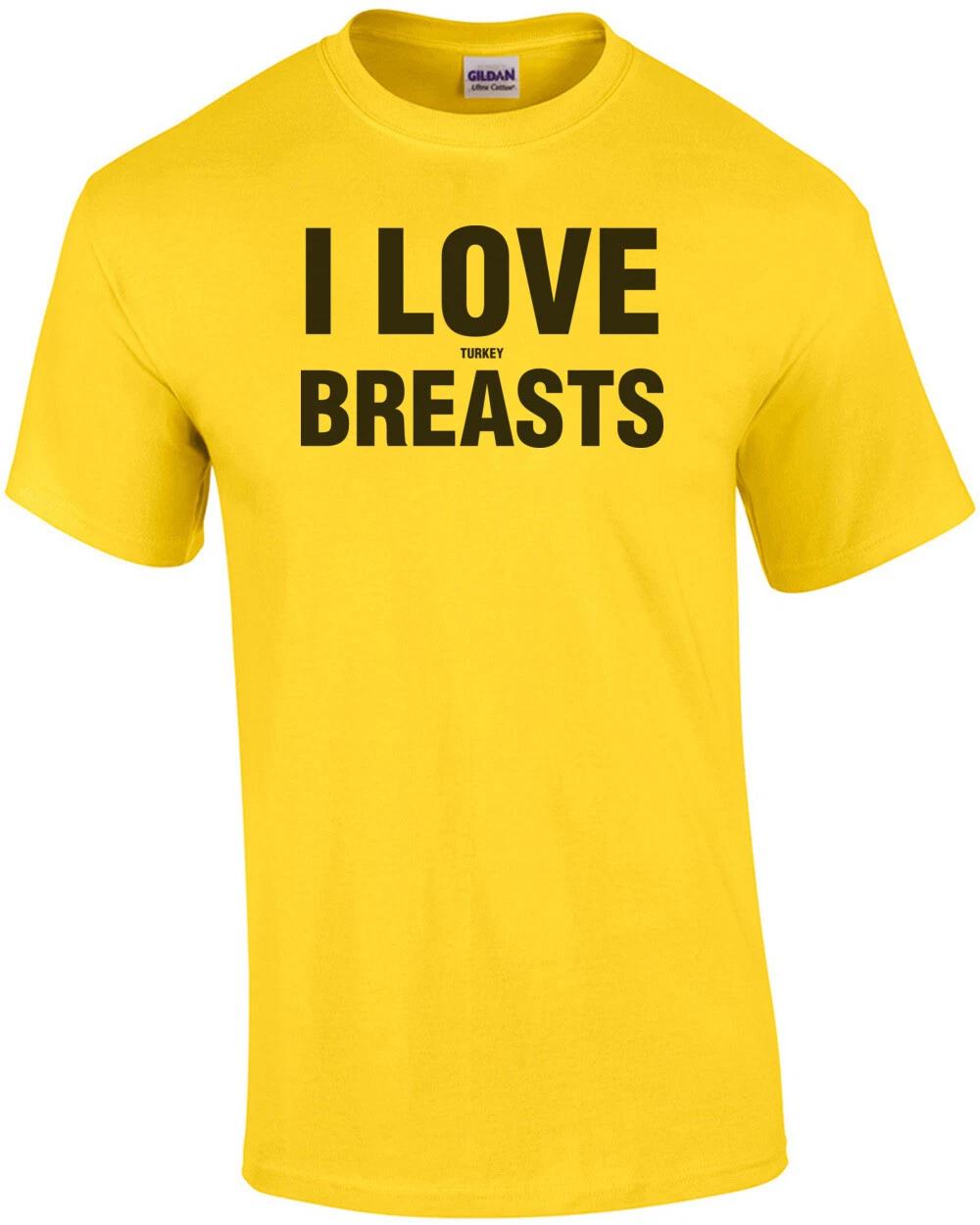 I Love Breasts (Turkey) Thanksgiving Funny Shirt 4XL