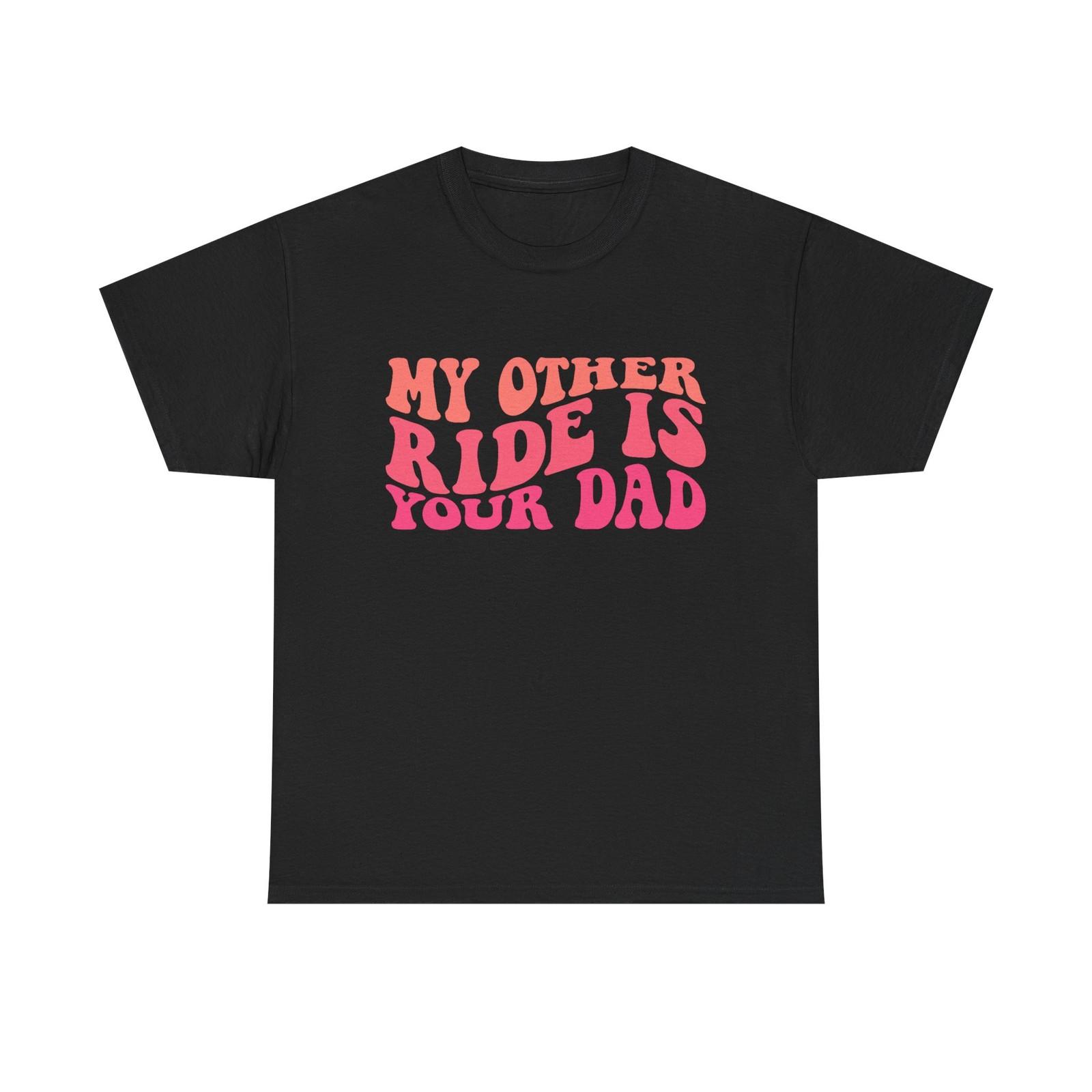 Graphic Tee Shirt - My Other Ride Is Your Dad - Retro Humor T-Shirt Funny M