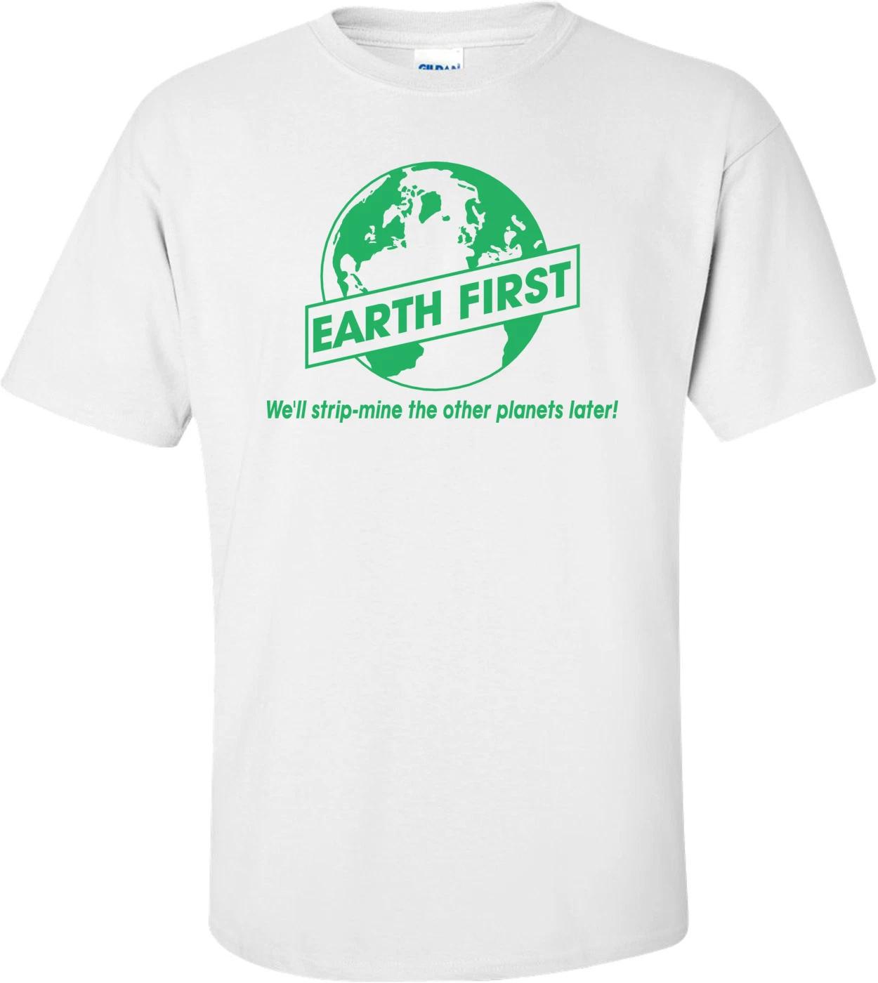Earth First, We ll Strip-mine The Other Planets Later T-shirt S