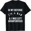 In My Defense I'm A Dad & Was Left Unsupervised Funny Father T-Shirt