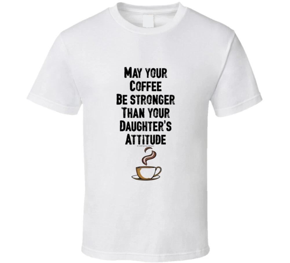 May Your Coffe Be Stronger Than Your Daughter s Attitude Funny Mom Dad Gift T Sh M