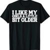 Funny T Shirt I Like My Girls A Little Bit Older Joke Vintage Designer Clothes Stylish Graphic Slightly Fashion Homme