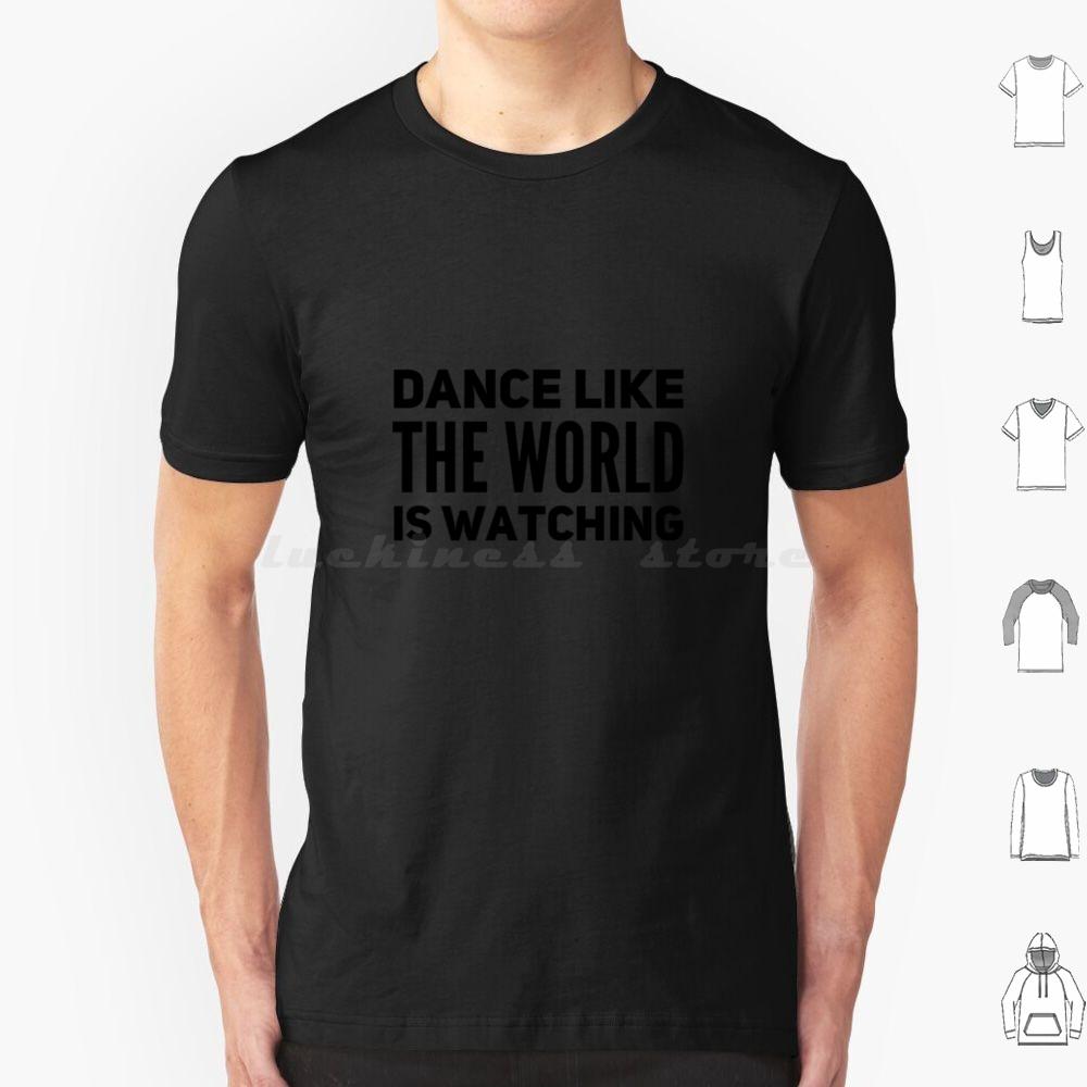 Dance Like The World Is Watching T Shirt 6xl Cotton Cool Tee Dance Theatre Sing Performer Dancer Singer Stage Show Musical