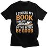 Custom Male I Closed My Book To Be Here T Shirt Short Sleeves Cotton Tshirt Tshirt Casual Reading Teacher Lover Tee Clothing