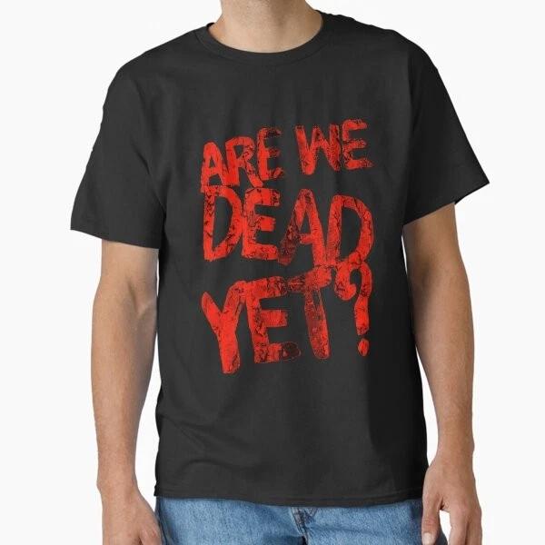 Are We Dead Yet Classic Tshirt Made In Usaaus Tshirt S2xl S