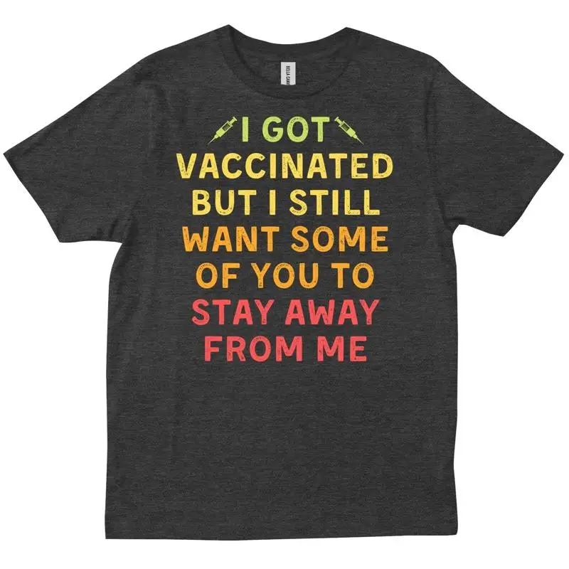 I Got Vaccinated But Still Want Some Of You To Stay Away Funny T Shirt